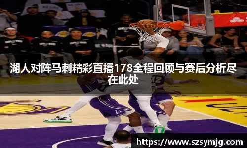 湖人对阵马刺精彩直播178全程回顾与赛后分析尽在此处