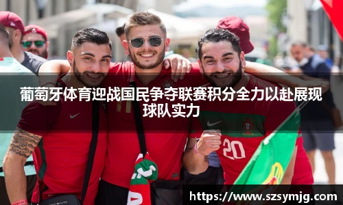葡萄牙体育迎战国民争夺联赛积分全力以赴展现球队实力